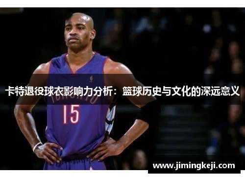 卡特退役球衣影响力分析：篮球历史与文化的深远意义
