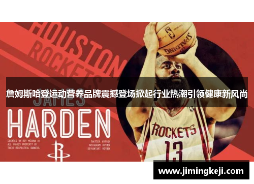 詹姆斯哈登运动营养品牌震撼登场掀起行业热潮引领健康新风尚